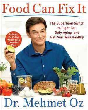 Food Can Fix It: The Superfood Switch to Fight Fat, Defy Aging, and Eat Your Way Healthy by Mehmet C. Oz