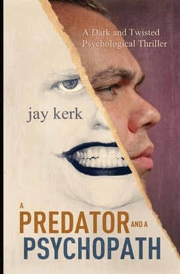 A Predator and A Psychopath: A Dark and Twisted Psychological Thriller by Jay Kerk