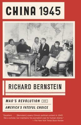 China 1945: Mao's Revolution and America's Fateful Choice by Richard Bernstein