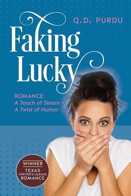Faking Lucky: Romance: A Touch of Steam + A Twist of Humor by Q. D. Purdu