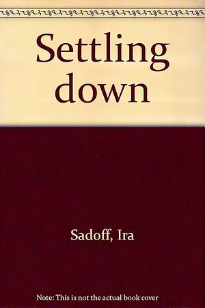 Settling Down by Ira Sadoff