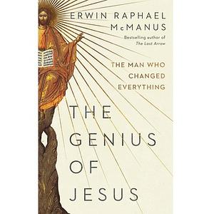The Genius of Jesus: How to Think, Lead, and Create Like the Greatest Mind Who Ever Lived by Erwin Raphael McManus