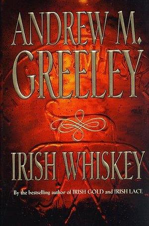 Irish Whiskey: A Nuala Anne McGrail Novel by Andrew M. Greeley, Andrew M. Greeley