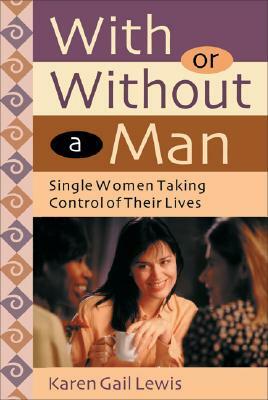 With or Without a Man: Taking Control of Your Life as a Single Woman by Karen Lewis