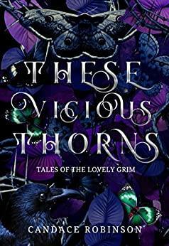 These Vicious Thorns: Tales of the Lovely Grim by Candace Robinson