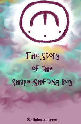 The Story of the Shape Shifting Boy by Rebecca James