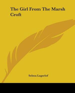 The Girl From The Marsh Croft by Selma Lagerlöf