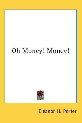 Oh Money! Money! by Eleanor H. Porter