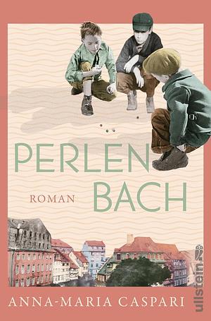 Perlenbach: Roman | Drei Leben an der Schwelle zum 20. Jahrhundert by Anna-Maria Caspari