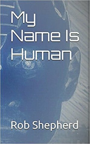 My Name Is Human by Rob Shepherd