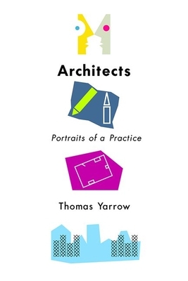 Architects: Portraits of a Practice by Thomas Yarrow