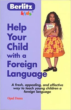 Help Your Child with a Foreign Language: Teach a Foreign Language Naturally and Easily from Home by Opal Dunn