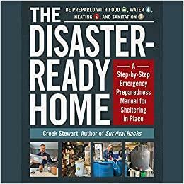 The Disaster-Ready Home: A Step-By-Step Emergency Preparedness Manual for Sheltering in Place by Creek Stewart