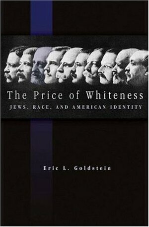 The Price of Whiteness: Jews, Race, and American Identity by Eric L. Goldstein