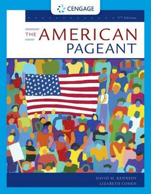 The American Pageant: A History of the American People by Lizabeth Cohen, David M. Kennedy