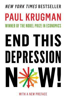 End This Depression Now! by Paul Krugman