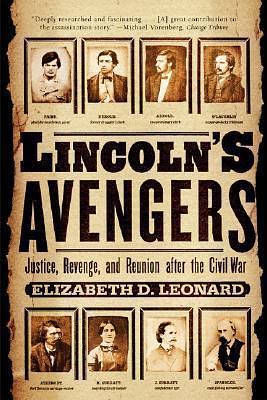 Lincoln's Avengers: Justice, Revenge, and Reunion after the Civil War by Elizabeth D. Leonard, Elizabeth D. Leonard