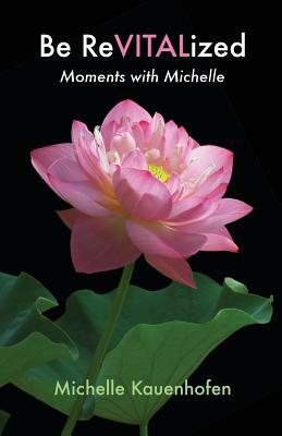 Be ReVITALized: Moments with Michelle by Michelle Kauenhofen