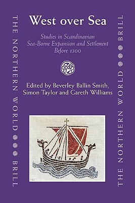 West Over Sea: Studies in Scandinavian Sea-Borne Expansion and Settlement Before 1300 by Gareth Williams
