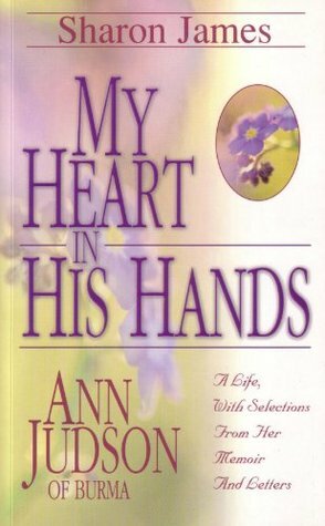 My Heart in His Hands: Ann Judson of Burma by Ann Hasseltine Judson, Sharon James