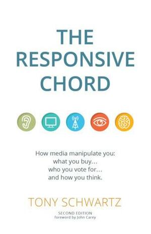 The Responsive Chord: How Media Manipulate You: What You Buy… Who You Vote for… and How You Think. by Tony Schwartz, John Carey