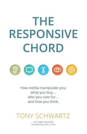 The Responsive Chord: How Media Manipulate You: What You Buy… Who You Vote for… and How You Think. by Tony Schwartz, John Carey