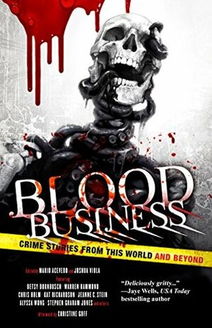 Blood Business: Crime Stories From This World And Beyond by Alvaro Zinos-Amaro, Jeanne C. Stein, Mark Stevens, Edward Bryant, Kat Richardson, Chris Holm, Paul Goat Allen, Carter Wilson, Mario Acevedo, Gary Jonas, Joshua Viola, Stephen Graham Jones