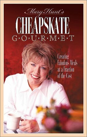 Cheapskate Gourmet: Creating Fabulous Meals For A Fraction Of The Cost by Mary Hunt