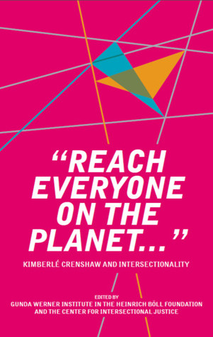 Reach Everyone On The Planet... - Kimberlé Crenshaw and Intersectionality by Elena Chamorro, Rokhaya Diallo, Maisha-Maureen Auma, Sabine Hark, Clementine Ewokolo Burnley, Christelle Gomis, Cengiz Barskanmaz, Kimberlé Crenshaw, Peggy Piesche, Katja Kinder, Fatima El-Tayeb, Dania Thaler, Mîran Newroz Çelik, Julia Phillips, Nahed Samour, Iyiola Solanke, Jin Haritaworn, Sharon Dodua Otoo, Emilia Roig, Amandine Gay