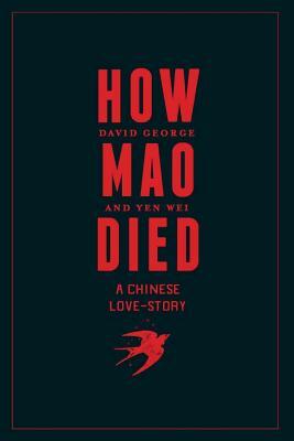 How Mao Died: A Chinese Love Story by David George, Yen Wei