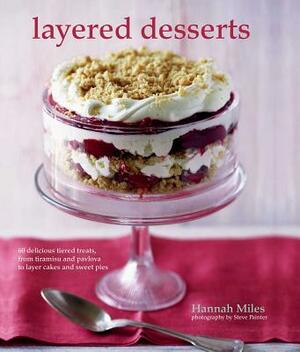 Layered Desserts: More Than 65 Tiered Treats, from Tiramisu and Pavlova to Layer Cakes and Sweet Pies by Hannah Miles