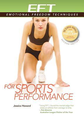 Eft for Sports Performance: Featuring Reports from Eft Practitioners, Instructors, Students, and Users by Jessica Howard