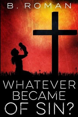 Whatever Became Of Sin? by B. Roman