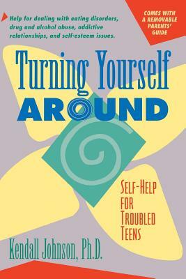 Turning Yourself Around: Self-Help Strategies for Troubled Teens by Kendall Johnson