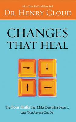 Changes That Heal: The Four Shifts That Make Everything Better...and That Anyone Can Do by Henry Cloud