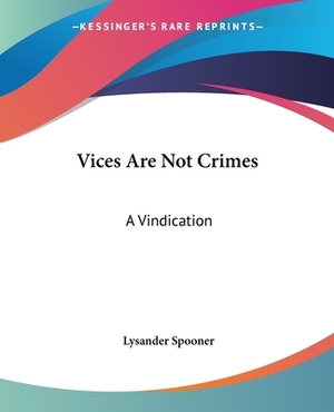 Vices Are Not Crimes: A Vindication by Lysander Spooner