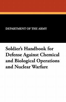 Soldier's Handbook for Defense Against Chemical and Biological Operations and Nuclear Warfare by Department of the Army