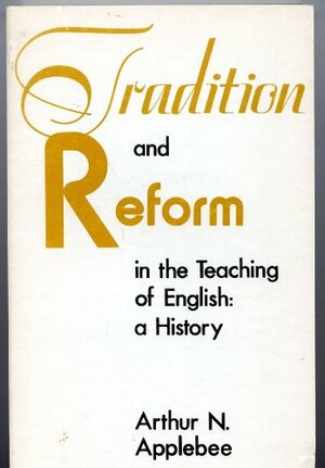 Tradition and Reform in the Teaching of English: A History by Arthur N. Applebee