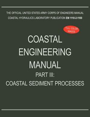 Coastal Engineering Manual Part III: Coastal Sediment Processes (EM 1110-2-1100) by U. S. Army Corps of Engineers