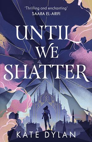 Until We Shatter  by Kate Dylan