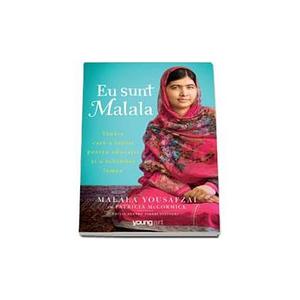 Eu sunt Malala: Tânăra care a luptat pentru educație și a schimbat lumea by Malala Yousafzai