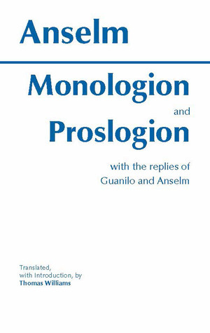 Monologion and Proslogion with the Replies of Gaunilo and Anselm by Anselm of Canterbury, Gaunilo, Thomas Williams