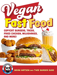 Vegan Fast Food: Copycat Burgers, Tacos, Fried Chicken, Pizza, Milkshakes, and More! by Brian Watson