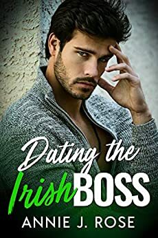 Dating the Irish Boss by Annie J. Rose