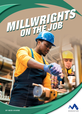 Millwrights on the Job by Heidi Ayarbe