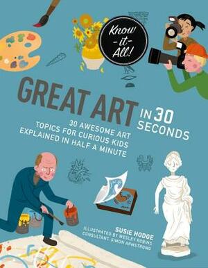 Great Art in 30 Seconds: 30 Awesome Art Topics for Curious Kids by Susie Hodge, Wesley Robins