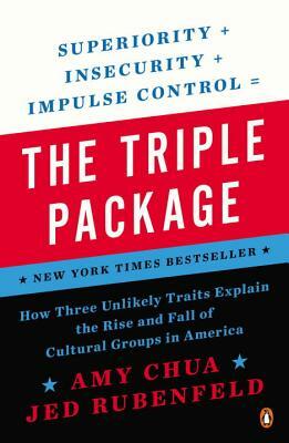 The Triple Package: How Three Unlikely Traits Explain the Rise and Fall of Cultural Groups in America by Jed Rubenfeld, Amy Chua