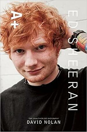 Ed Sheeran: A+ The Unauthorized Biography by David Nolan