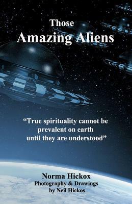 Those Amazing Aliens: We Are Here to Help Raise the Vibration of Mankind Into Harmony with the Higher Planes. by Norma Hickox