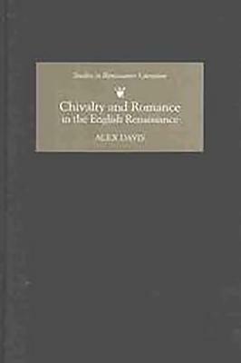 Chivalry and Romance in the English Renaissance by Alex Davis